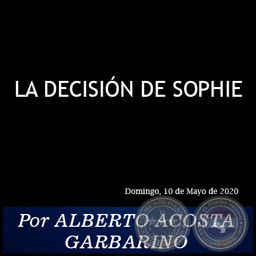 LA DECISIÓN DE SOPHIE -  Por ALBERTO ACOSTA GARBARINO - Domingo, 10 de Mayo de 2020